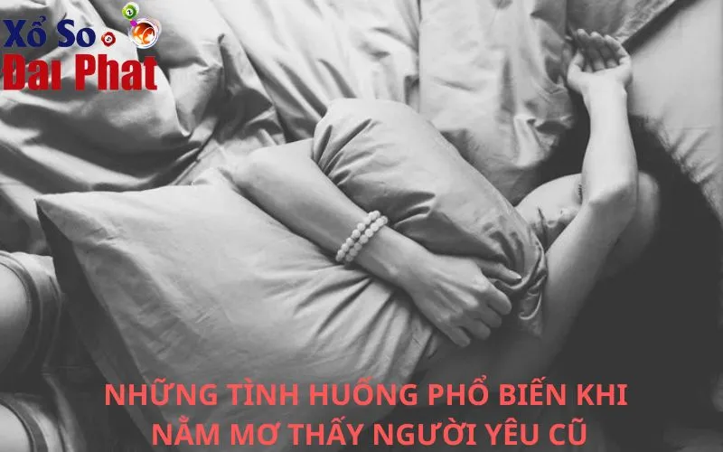 Những tình huống phổ biến khi nằm mơ thấy người yêu cũ