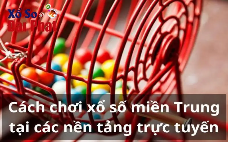 Cách chơi xổ số miền Trung tại các nền tảng trực tuyến