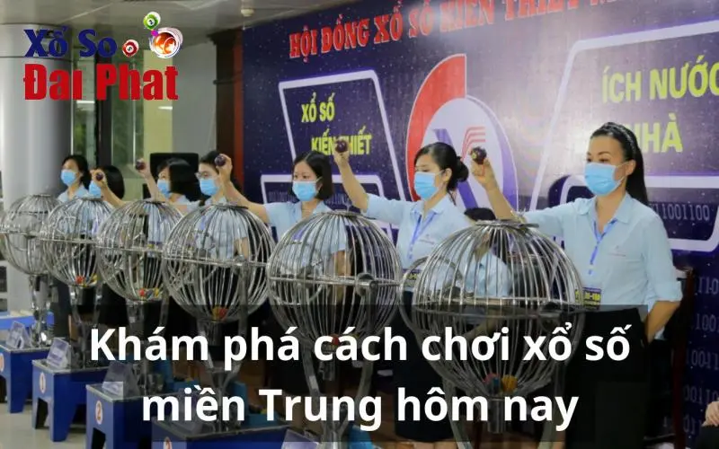 Khám phá cách chơi xổ số miền Trung hôm nay